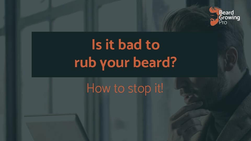 Is it bad to rub your beard?