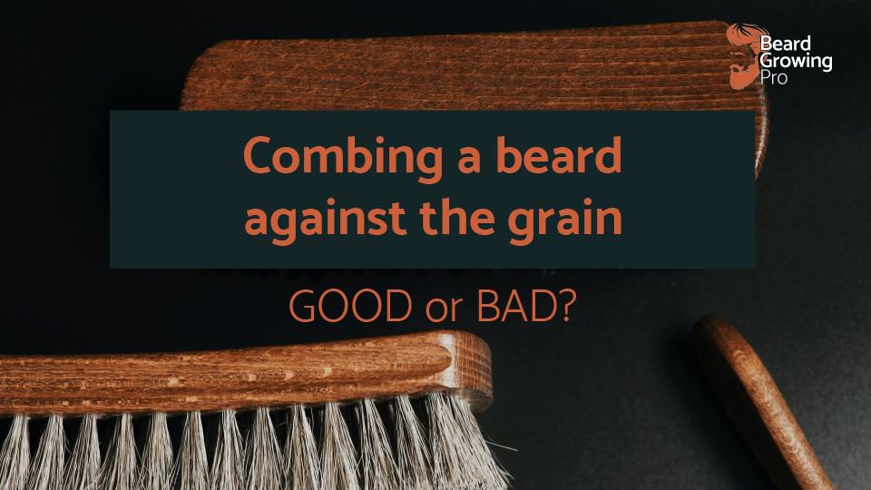 Combing beard against the grain