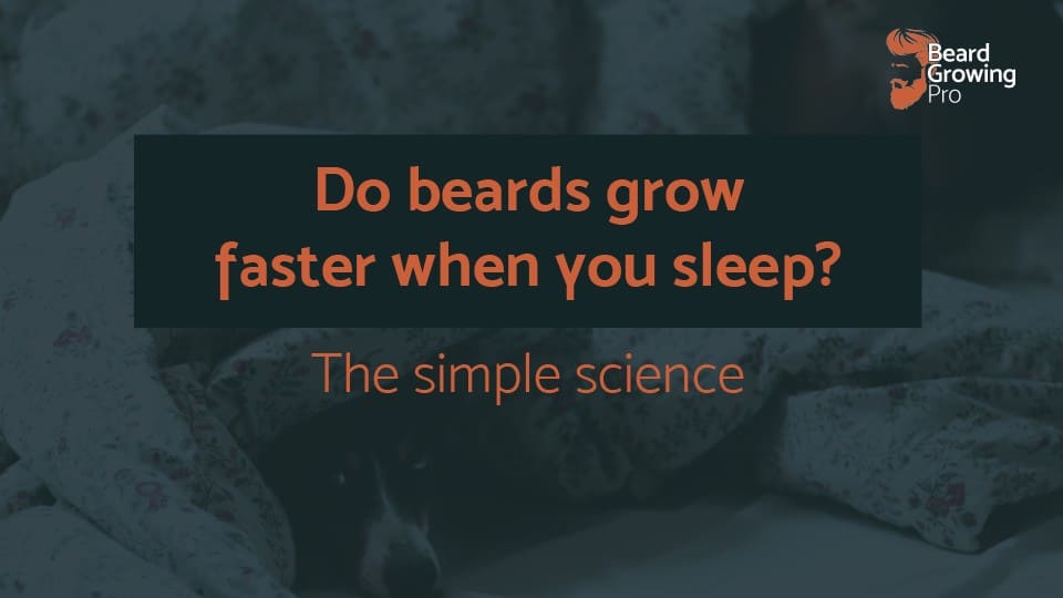Do beards grow faster when you sleep?