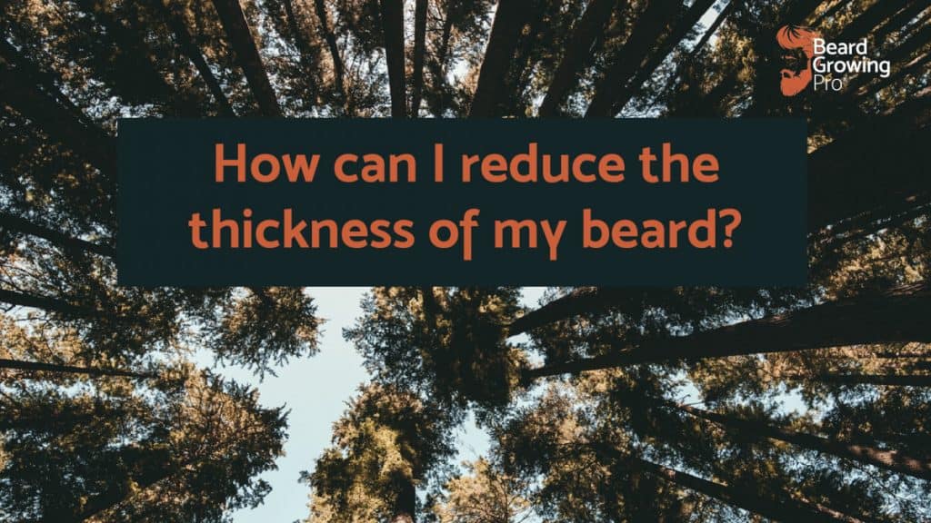How can I reduce the thickness of my beard?
