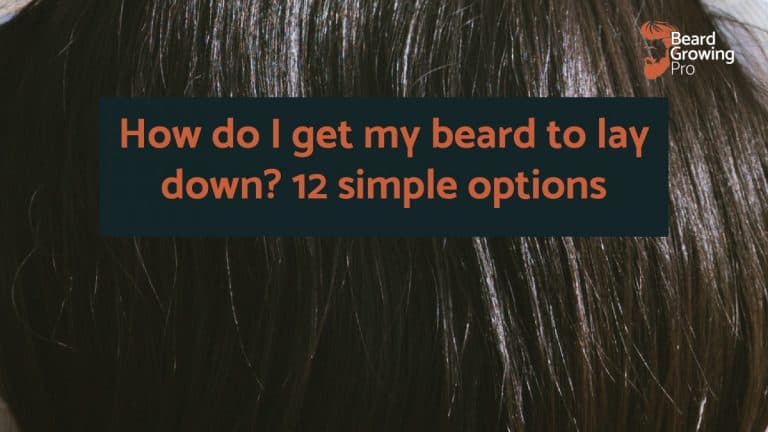 How do I get my beard to lay down? 12 simple options