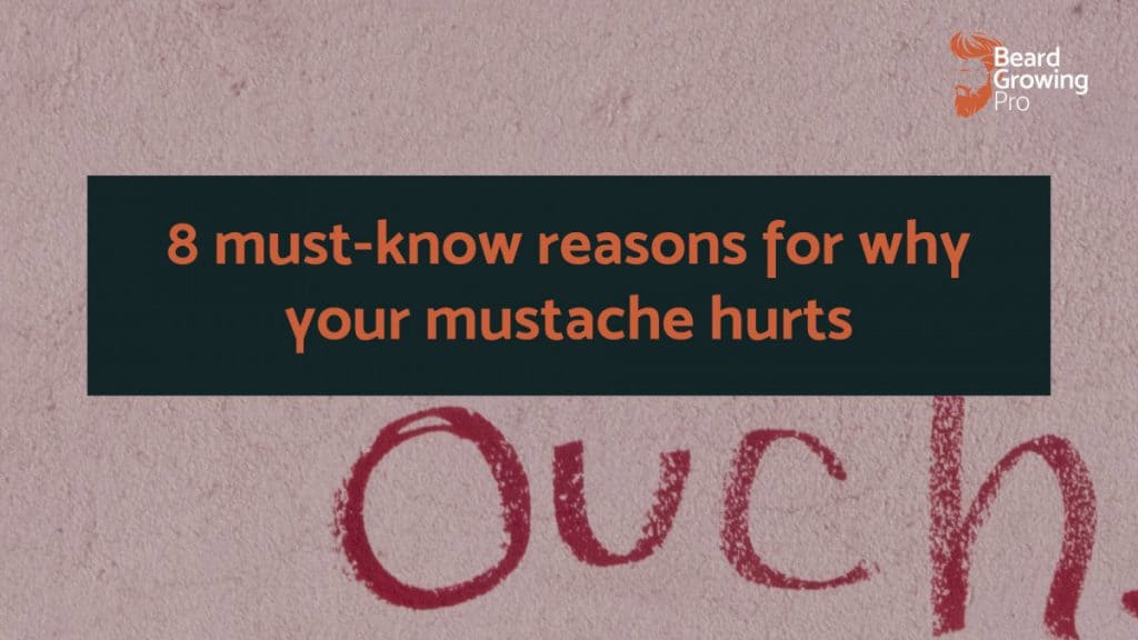 8 must-know reasons for why your mustache hurts