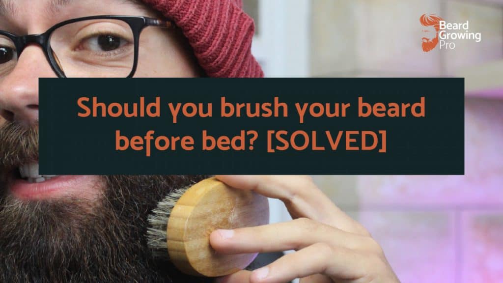 Should you brush your beard before bed