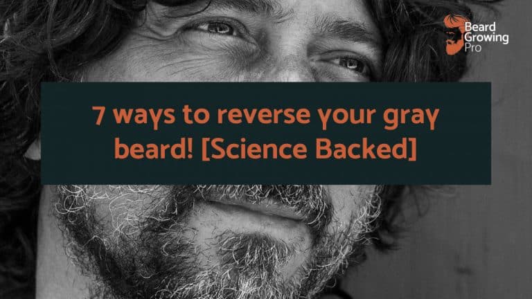 7 ways to reverse your gray beard! [Science Backed Answers]