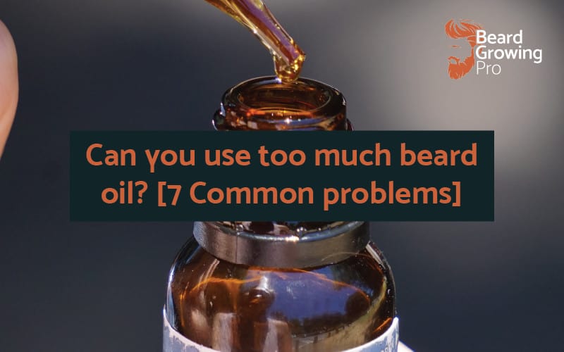 Can you use too much beard oil? [7 Common problems]
