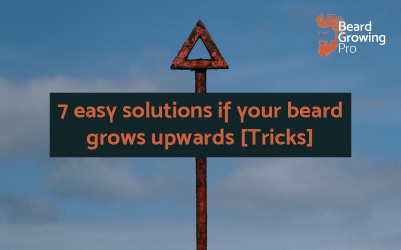 7 easy solutions if your beard grows upwards [Tricks]