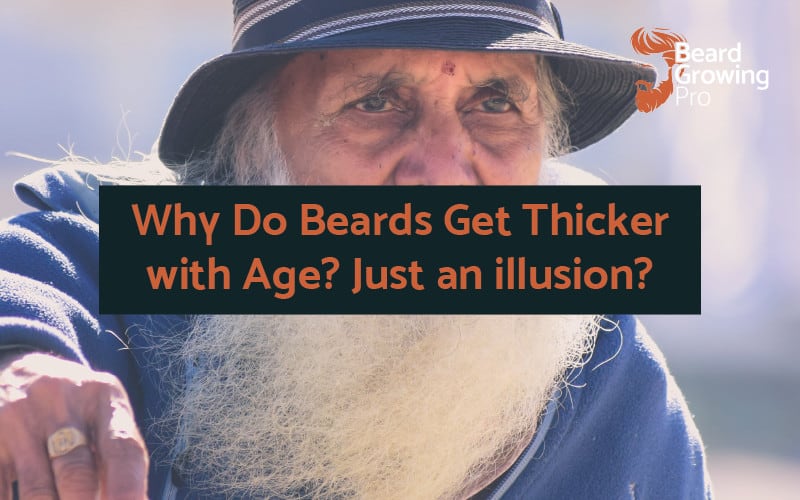 Why Do Beards Get Thicker with Age? Just an illusion?